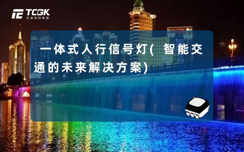 一体式人行信号灯(智能交通的未来解决方案)
