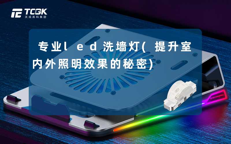 专业led洗墙灯(提升室内外照明效果的秘密)