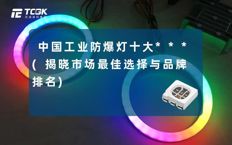 中国工业防爆灯十大***(揭晓市场最佳选择与品牌排名)