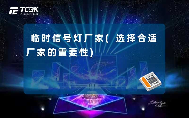 临时信号灯厂家(选择合适厂家的重要性)