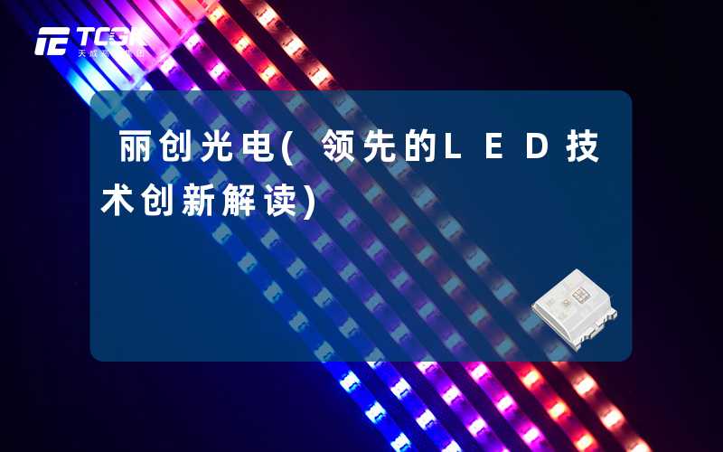 丽创光电(领先的LED技术创新解读)