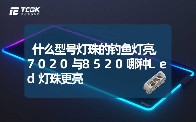 什么型号灯珠的钓鱼灯亮,7020与8520哪种Led灯珠更亮