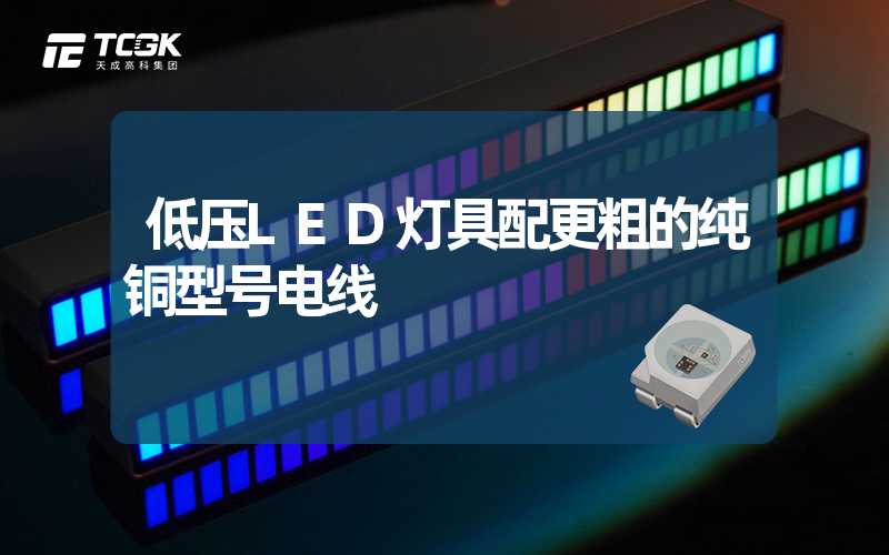 低压LED灯具配更粗的纯铜型号电线