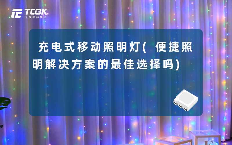 充电式移动照明灯(便捷照明解决方案的最佳选择吗)