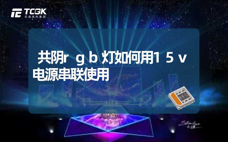 共阴rgb灯如何用15v电源串联使用