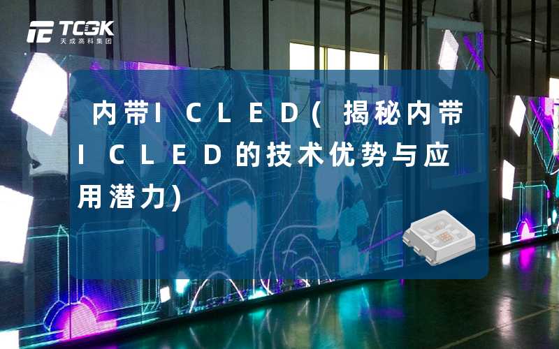 内带ICLED(揭秘内带ICLED的技术优势与应用潜力)