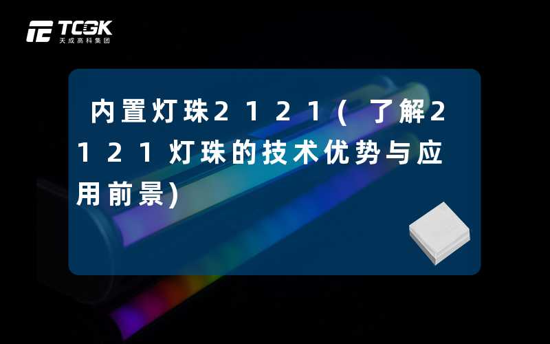 内置灯珠2121(了解2121灯珠的技术优势与应用前景)