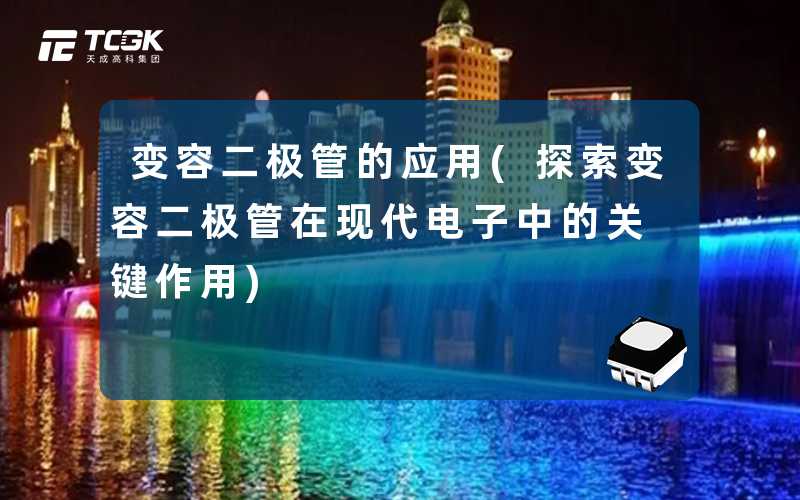变容二极管的应用(探索变容二极管在现代电子中的关键作用)