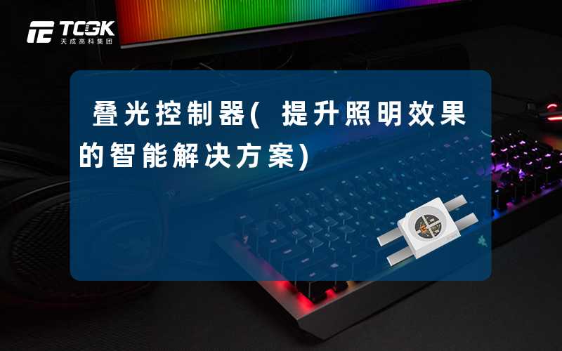 叠光控制器(提升照明效果的智能解决方案)
