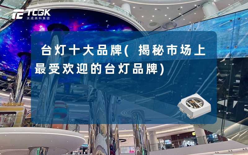 台灯十大品牌(揭秘市场上最受欢迎的台灯品牌)