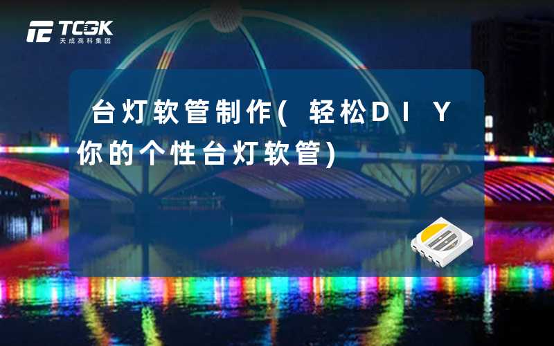 台灯软管制作(轻松DIY你的个性台灯软管)