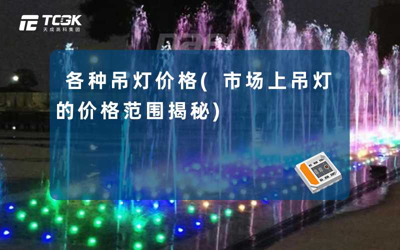 各种吊灯价格(市场上吊灯的价格范围揭秘)