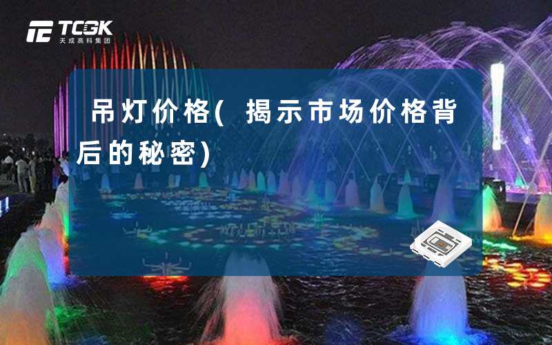 吊灯价格(揭示市场价格背后的秘密)