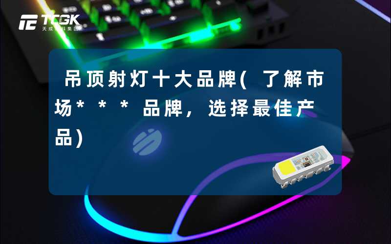吊顶射灯十大品牌(了解市场***品牌,选择最佳产品)
