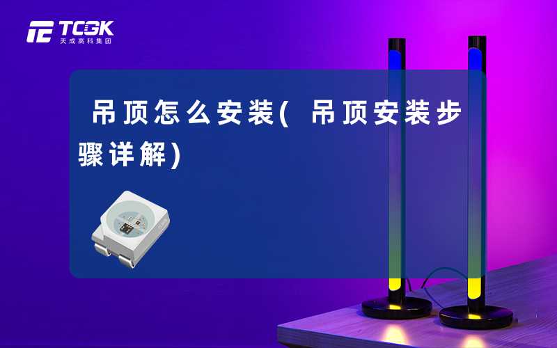 吊顶怎么安装(吊顶安装步骤详解)