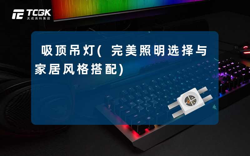 吸顶吊灯(完美照明选择与家居风格搭配)