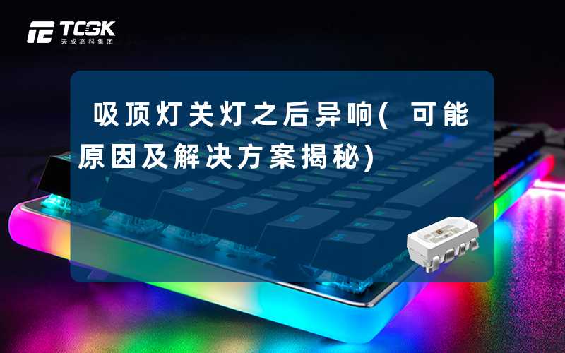 吸顶灯关灯之后异响(可能原因及解决方案揭秘)