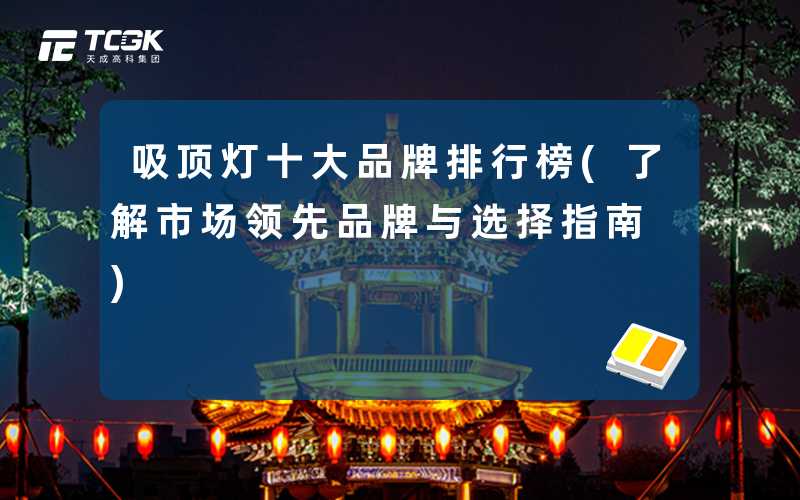 吸顶灯十大品牌排行榜(了解市场领先品牌与选择指南)