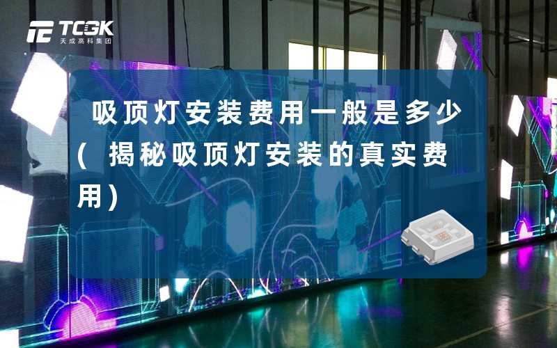 吸顶灯安装费用一般是多少(揭秘吸顶灯安装的真实费用)