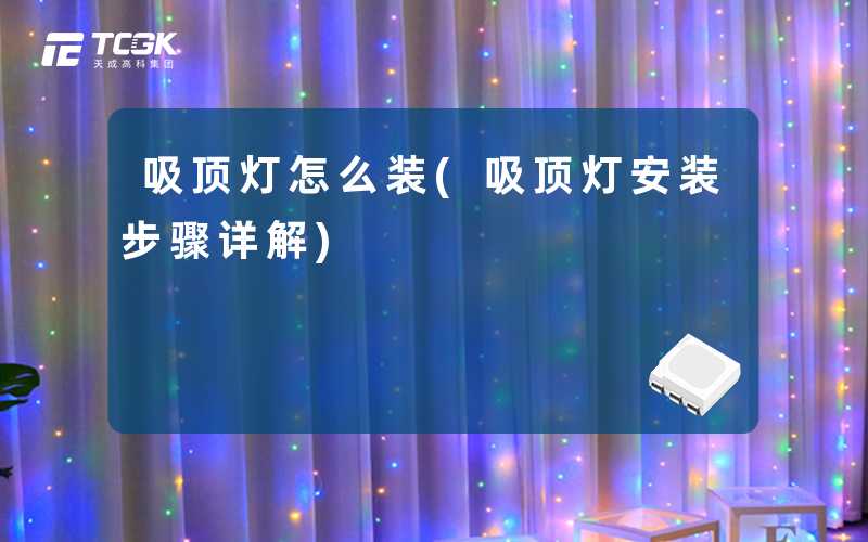 吸顶灯怎么装(吸顶灯安装步骤详解)