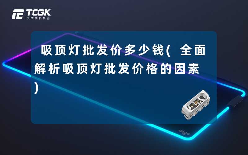 吸顶灯批发价多少钱(全面解析吸顶灯批发价格的因素)