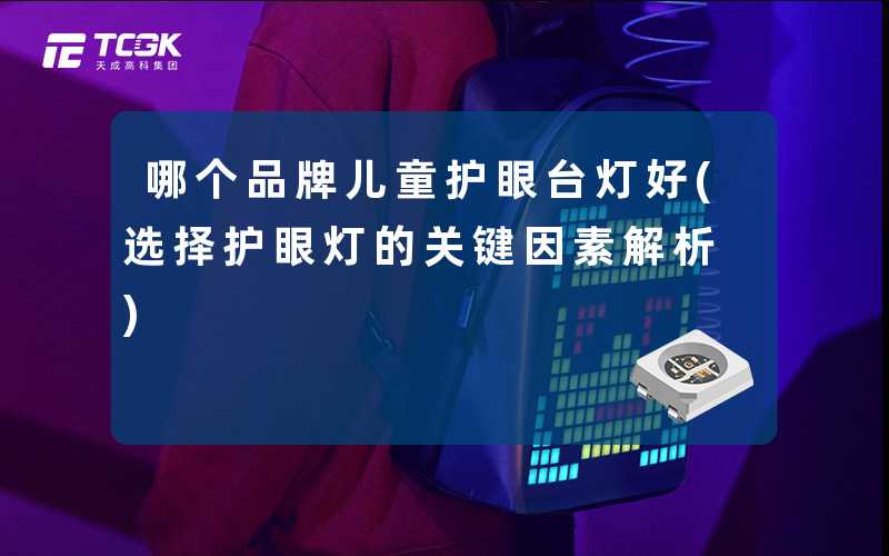 哪个品牌儿童护眼台灯好(选择护眼灯的关键因素解析)