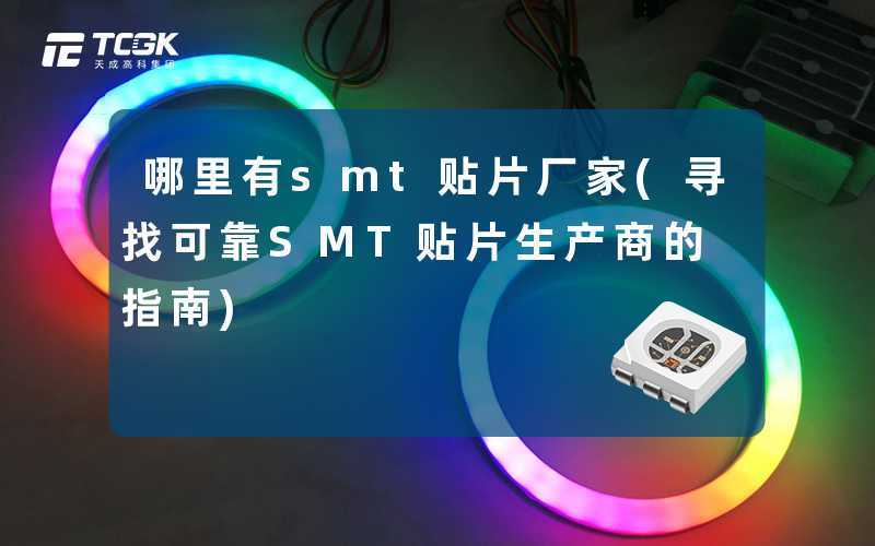哪里有smt贴片厂家(寻找可靠SMT贴片生产商的指南)