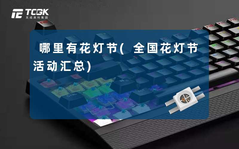 哪里有花灯节(全国花灯节活动汇总)