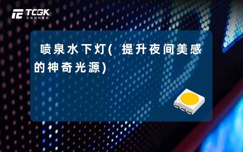 喷泉水下灯(提升夜间美感的神奇光源)
