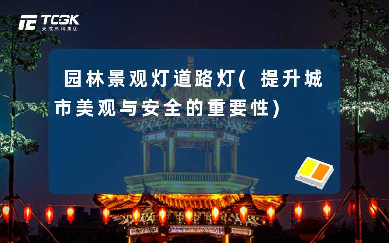 园林景观灯道路灯(提升城市美观与安全的重要性)