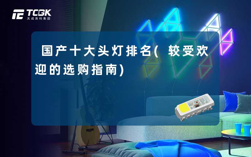 国产十大头灯排名(较受欢迎的选购指南)
