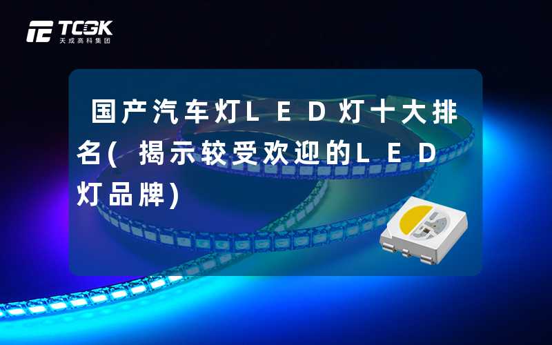 国产汽车灯LED灯十大排名(揭示较受欢迎的LED灯品牌)