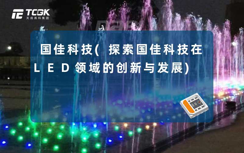 国佳科技(探索国佳科技在LED领域的创新与发展)