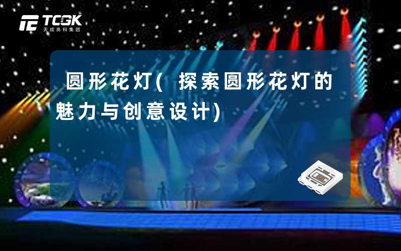 圆形花灯(探索圆形花灯的魅力与创意设计)