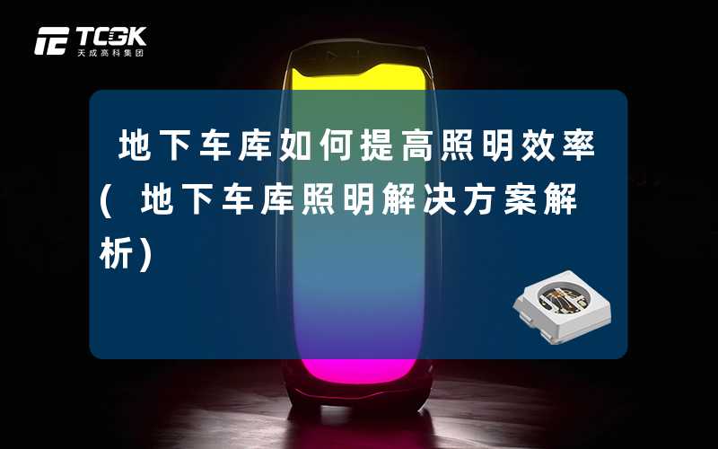 地下车库如何提高照明效率(地下车库照明解决方案解析)