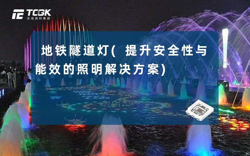 地铁隧道灯(提升安全性与能效的照明解决方案)