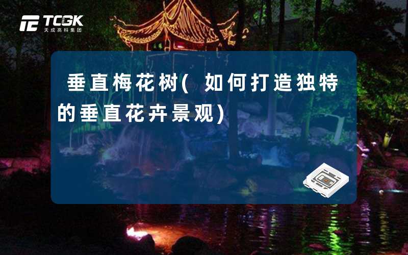 垂直梅花树(如何打造独特的垂直花卉景观)