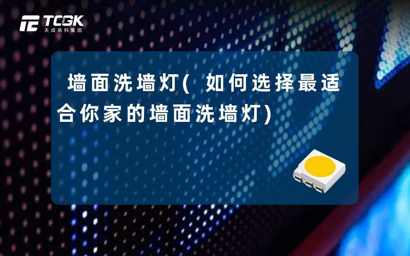 墙面洗墙灯(如何选择最适合你家的墙面洗墙灯)