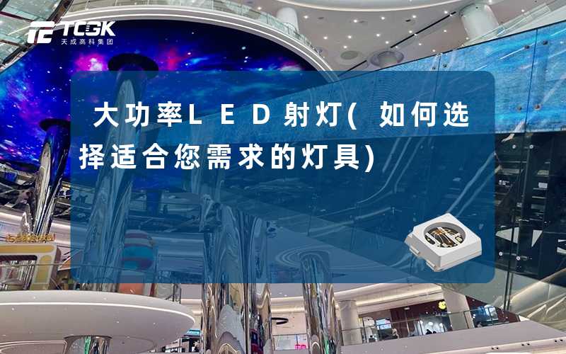 大功率LED射灯(如何选择适合您需求的灯具)