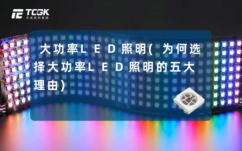 大功率LED照明(为何选择大功率LED照明的五大理由)