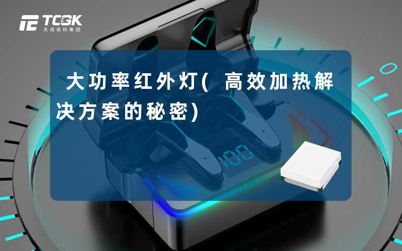 大功率红外灯(高效加热解决方案的秘密)