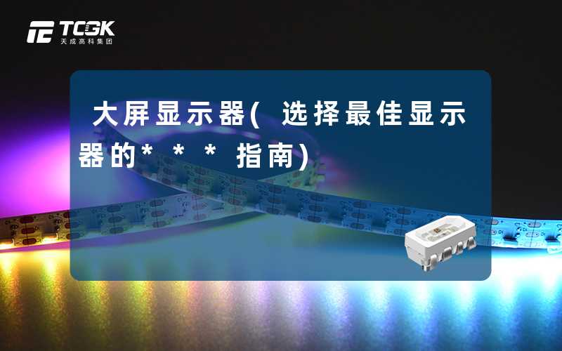 大屏显示器(选择最佳显示器的***指南)