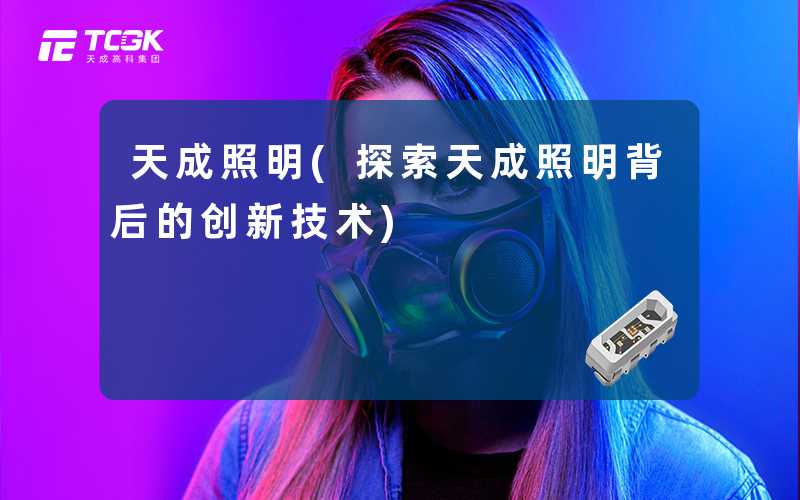 天成照明(探索天成照明背后的创新技术)