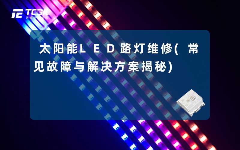 太阳能LED路灯维修(常见故障与解决方案揭秘)