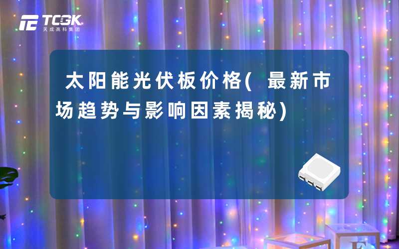 太阳能光伏板价格(最新市场趋势与影响因素揭秘)