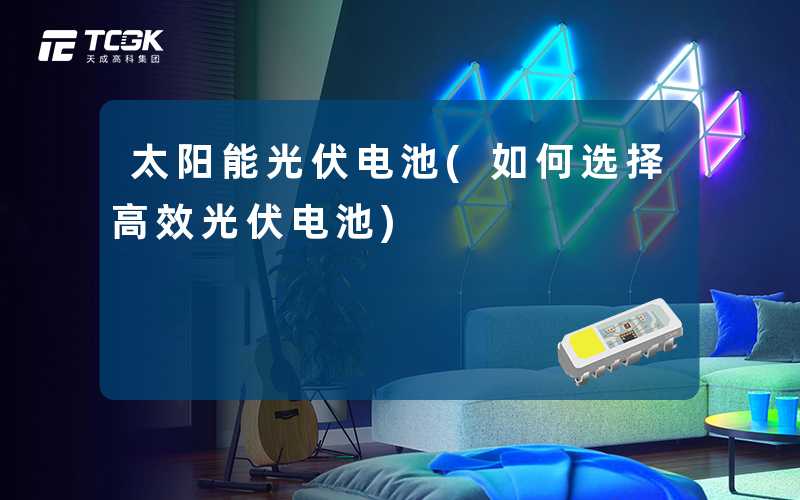 太阳能光伏电池(如何选择高效光伏电池)