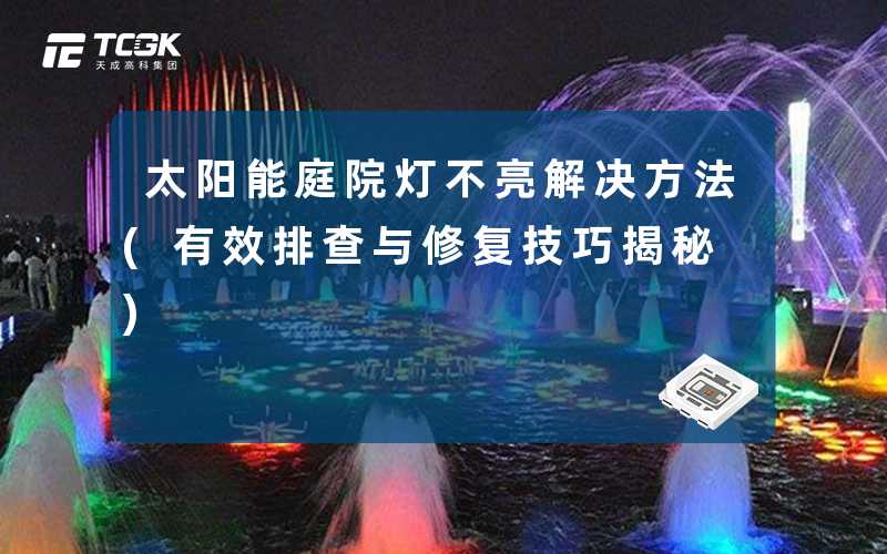 太阳能庭院灯不亮解决方法(有效排查与修复技巧揭秘)