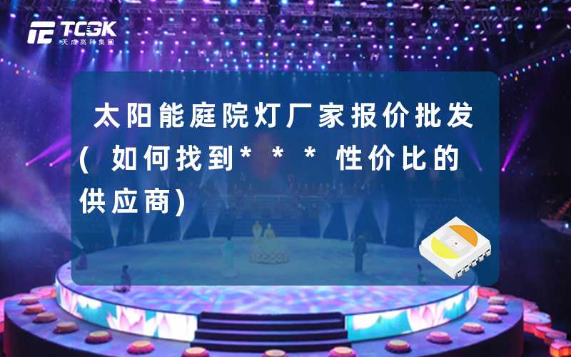 太阳能庭院灯厂家报价批发(如何找到***性价比的供应商)