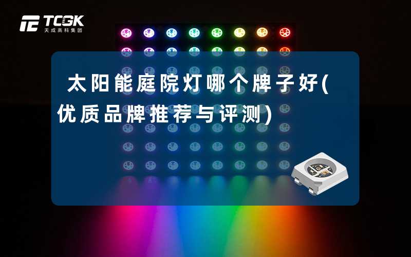 太阳能庭院灯哪个牌子好(优质品牌推荐与评测)