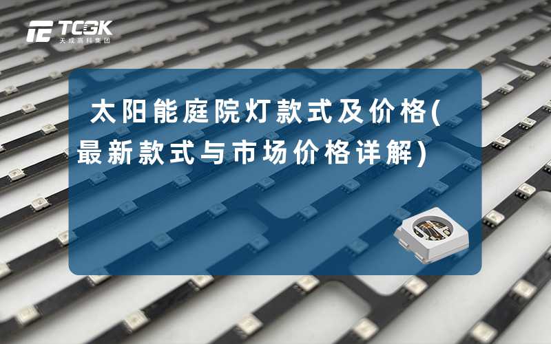 太阳能庭院灯款式及价格(最新款式与市场价格详解)